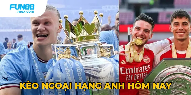 Kèo Ngoại Hạng Anh Hôm Nay - Tỷ Lệ Cược Chuẩn Xác