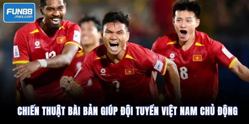 Chiến thuật bài bản giúp đội tuyển Việt Nam chủ động