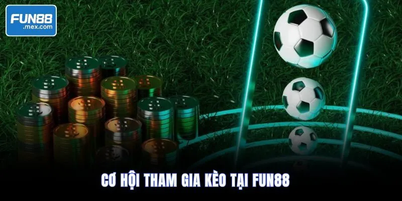 Cơ hội tham gia kèo tại Fun88